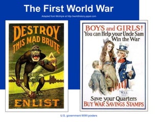 The First World War
Adapted from McIntyre at http://worldhistory.pppst.com
U.S. government WWI posters
 