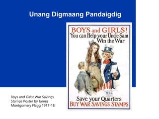 Unang Digmaang Pandaigdig
Boys and Girls! War Savings
Stamps Poster by James
Montgomery Flagg 1917-18
 
