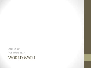 1914-1918*
*US Enters 1917

WORLD WAR I

 