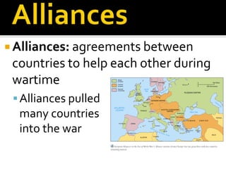 AlliancesAlliances: agreements between countries to help each other during wartimeAlliances pulled                                      many countries                                           into the war