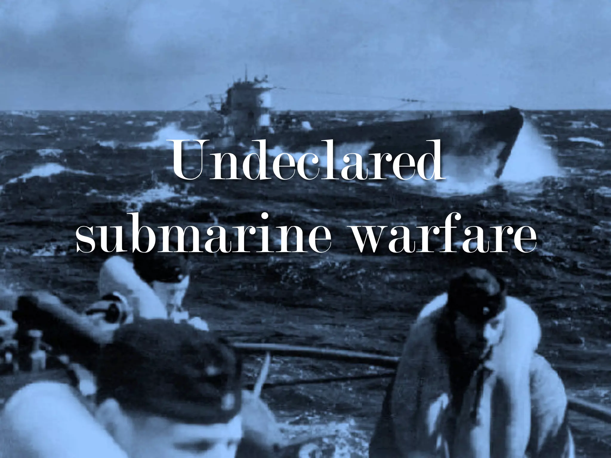 Undeclared
submarine warfare
 