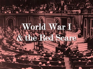World War I
& the Red Scare
 