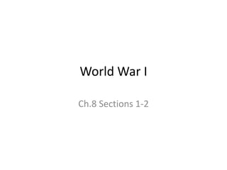 World War I

Ch.8 Sections 1-2
 