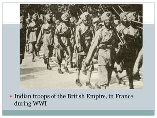  Indian troops of the British Empire, in France
during WWI
 