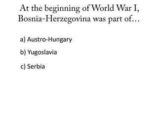 a) Austro-Hungary
b) Yugoslavia
c) Serbia
 