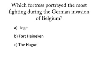 a) Liege
b) Fort Heineken
c) The Hague
 