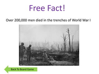 Over 200,000 men died in the trenches of World War I
Free Fact!
Back To Board Game
 