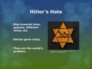 Hitler’s HateBias towards jews, gypsies, different races, etc.Genius gone crazy.They are the world’s problem.Daniel Ullrich, Febrary 8 2005, JudensternJMW, Attribution, via wikicommons