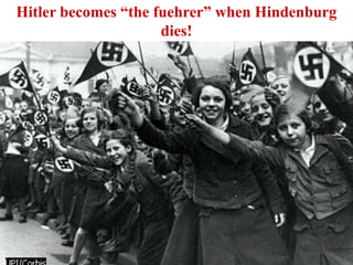 Hitler becomes “the fuehrer” when Hindenburg
                     dies!
 