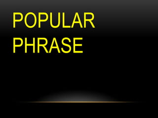POPULAR
PHRASE

 