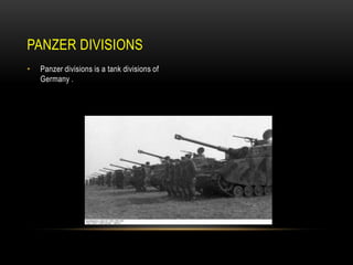 PANZER DIVISIONS
•

Panzer divisions is a tank divisions of
Germany .

 