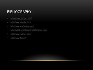 BIBLIOGRAPHY
•

https://www.google.co.th/

•

http://www.youtube.com/

•

http://www.sparknotes.com/

•

http://oald8.oxfordlearnersdictionaries.com/

•

http://www.nytimes.com/

•

http://www.dk.com/

 
