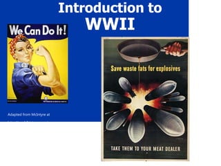 Introduction to
WWII
Adapted from McIntyre at
http://worldhistory.pppst.com
 