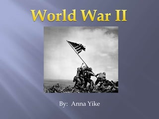 World War II By:  Anna Yike 