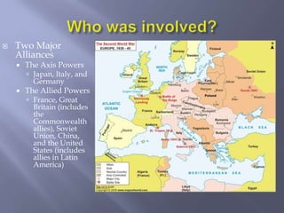 Who was involved?Two Major AlliancesThe Axis PowersJapan, Italy, and GermanyThe Allied PowersFrance, Great Britain (includes the Commonwealth allies), Soviet Union, China, and the United States (includes allies in Latin America)
