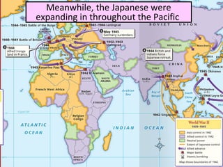 Meanwhile, the Japanese were
expanding in throughout the Pacific
 