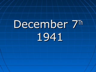 December 7December 7ThTh
19411941
 