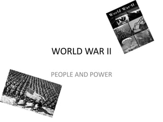 WORLD WAR II

PEOPLE AND POWER
 