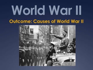 World War II
Outcome: Causes of World War II

 