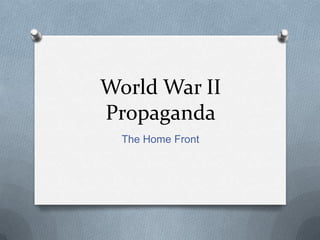 World War II
Propaganda
  The Home Front
 