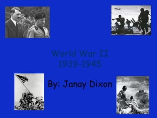 World War II 1939-1945 By: Janay Dixon 