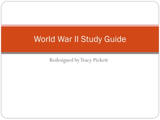 Redesigned by Tracy Pickett World War II Study Guide 