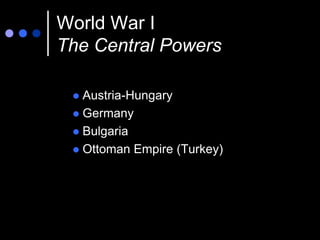 World War I
The Central Powers

  Austria-Hungary
  Germany
  Bulgaria
  Ottoman Empire (Turkey)
 