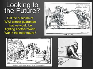 Looking to
the Future?
Did the outcome of
WWI almost guarantee
that we would be
fighting another World
War in the near future?
 