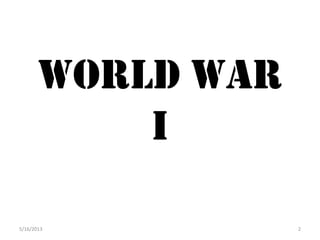 World War
I
5/16/2013 2
 