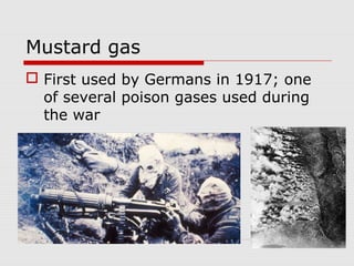 Mustard gas
 First used by Germans in 1917; one
of several poison gases used during
the war
 