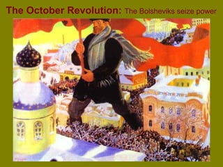 The October Revolution:   The Bolsheviks seize power 
