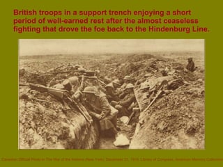 British troops in a support trench enjoying a short period of well-earned rest after the almost ceaseless fighting that drove the foe back to the Hindenburg Line. Canadian Official Photo in The War of the Nations (New York), December 31, 1919. Library of Congress, American Memory Collection   