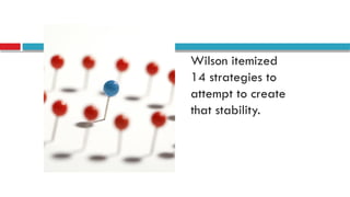 Wilson itemized
14 strategies to
attempt to create
that stability.
 