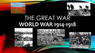 THE GREAT WAR
WORLD WAR 1914-1918
 