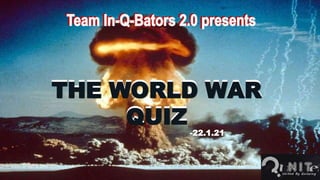 THE WORLD WAR
QUIZ
-22.1.21
THE WORLD WAR
QUIZ
 