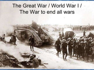 The Great War / World War I /
The War to end all wars
 