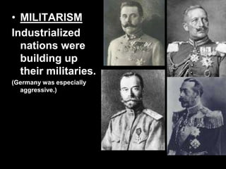 • MILITARISM
Industrialized
nations were
building up
their militaries.
(Germany was especially
aggressive.)
 