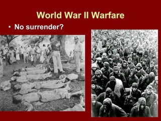 World War II Warfare
• No surrender?
 