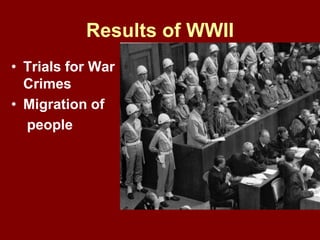 Results of WWII
• Trials for War
Crimes
• Migration of
people
 
