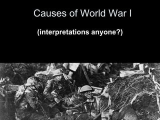 Causes of World War I
(interpretations anyone?)
 