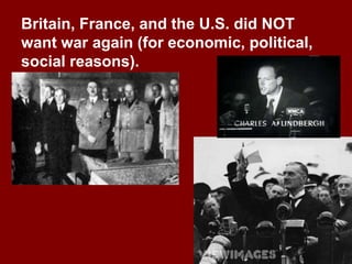 Britain, France, and the U.S. did NOT
want war again (for economic, political,
social reasons).
 