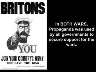 In BOTH WARS,
Propaganda was used
by all governments to
secure support for the
wars.
 