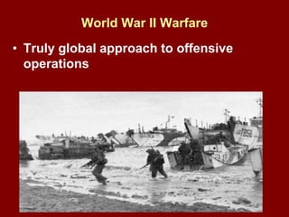 World War II Warfare
• Truly global approach to offensive
operations
 