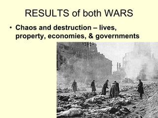 RESULTS of both WARS
• Chaos and destruction – lives,
property, economies, & governments
 