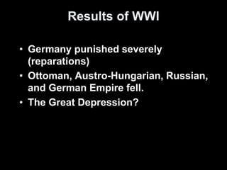 Results of WWI
• Germany punished severely
(reparations)
• Ottoman, Austro-Hungarian, Russian,
and German Empire fell.
• The Great Depression?
 