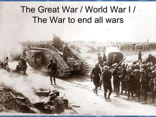 The Great War / World War I /
The War to end all wars