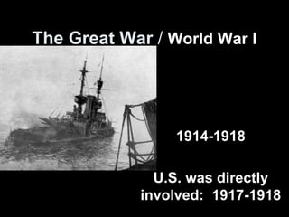 The Great War / World War I
1914-1918
U.S. was directly
involved: 1917-1918