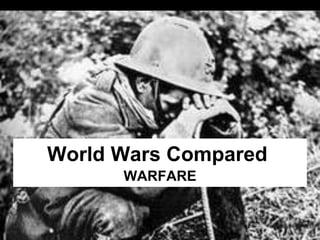 World Wars Compared
WARFARE
 
