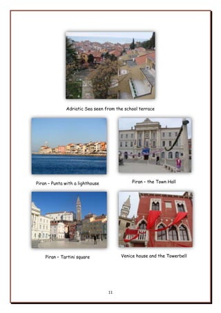 11
Adriatic Sea seen from the school terrace
Piran – Punta with a lighthouse Piran – the Town Hall
Piran – Tartini square Venice house and the Towerbell
 