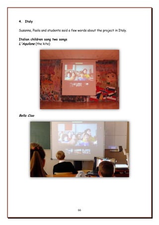 66
4. Italy
Susanna, Paola and students said a few words about the project in Italy.
Italian children sang two songs
L'Aquilone (the kite)
Bella Ciao
 